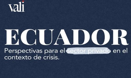 Ecuador, perspectivas para el sector privado en el contexto de crisis